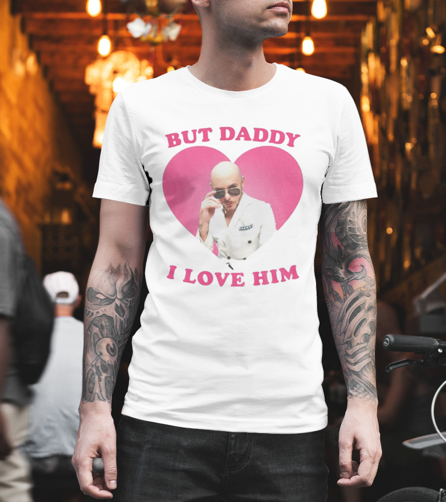 But Daddy I Love Him Pink Heart Mr Pitbull T-Shirt