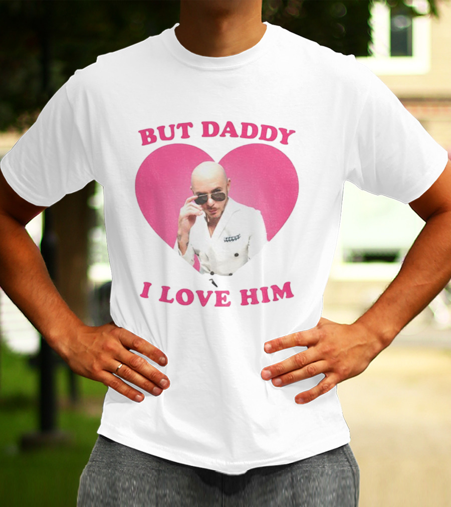 But Daddy I Love Him Pink Heart Mr Pitbull T-Shirt