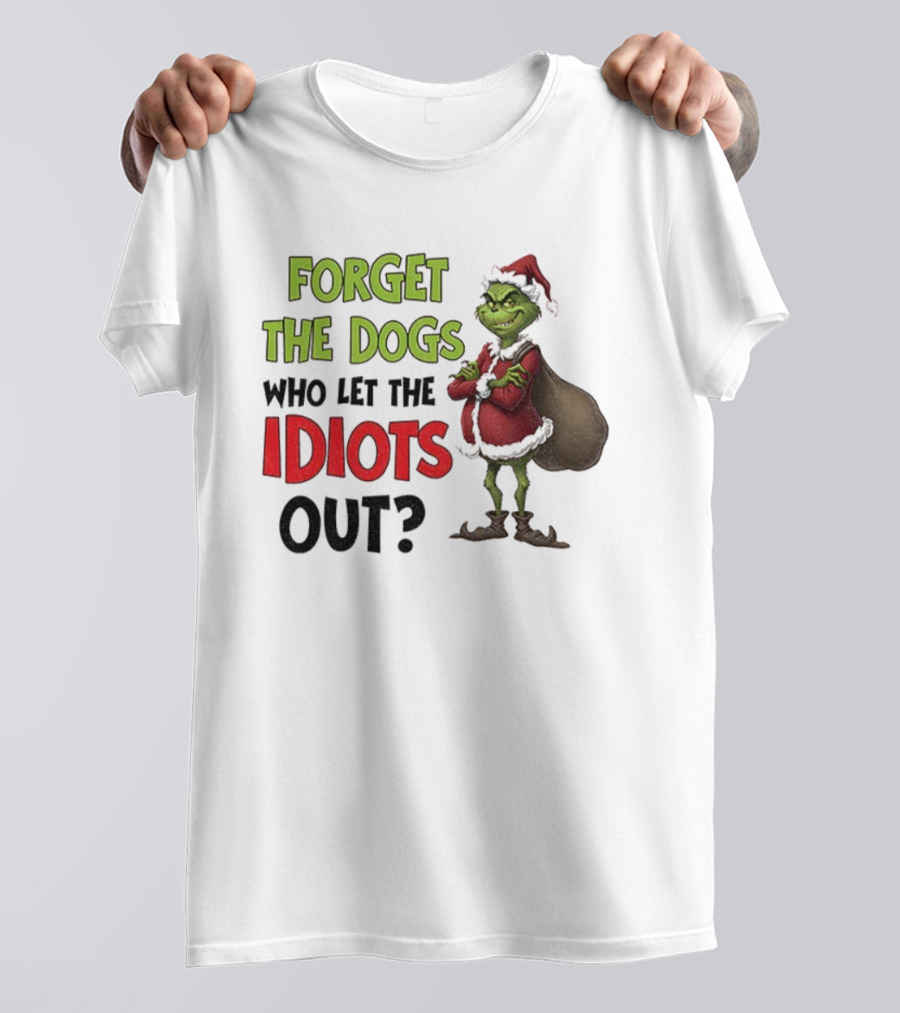 Forget The Dogs Who Let The Idiots Out Grinch Santa Xmas T-Shirt