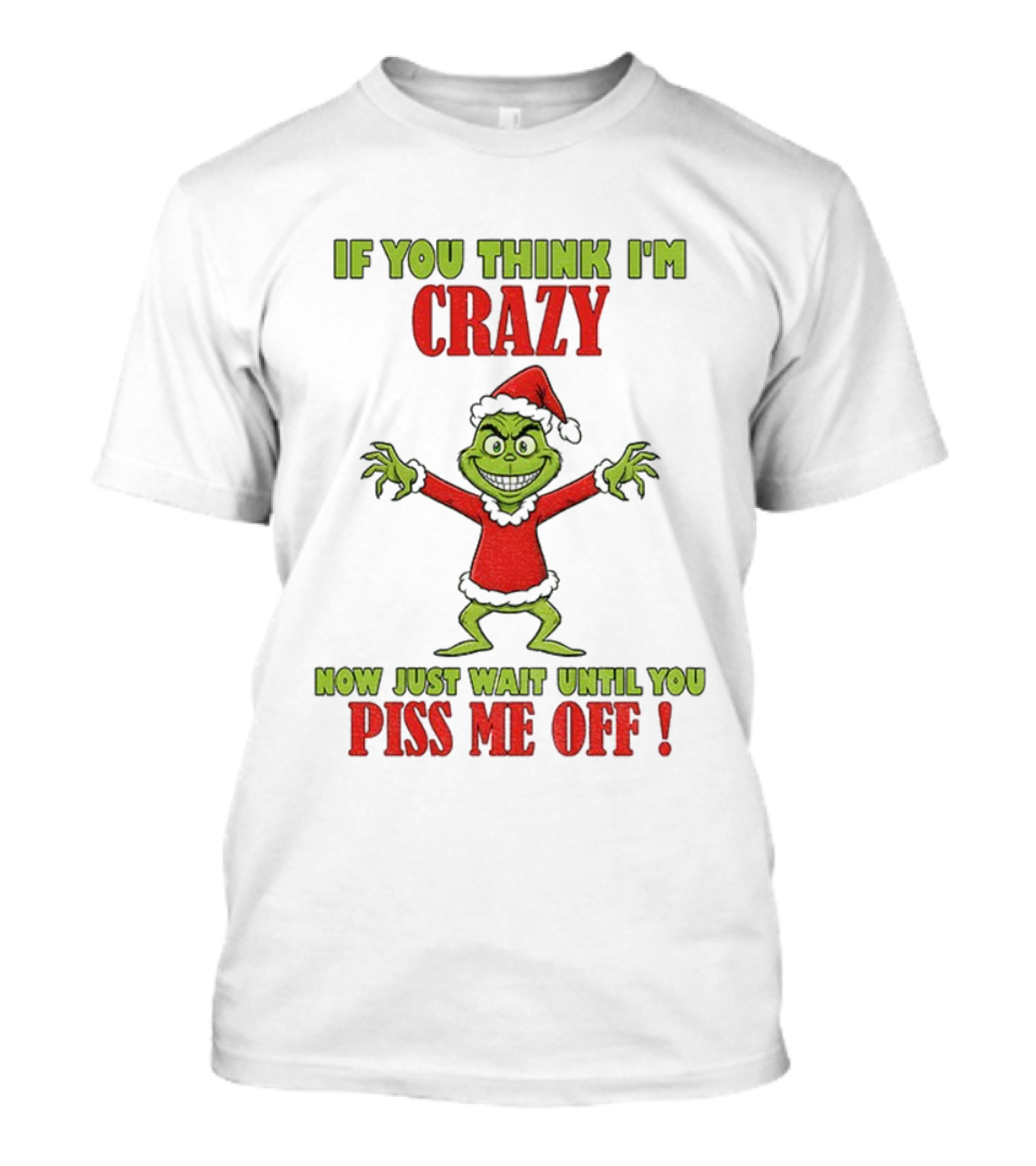 If You Think I'm Crazy Grinch Santa Hat Wait Until You Piss Me Off T-Shirt