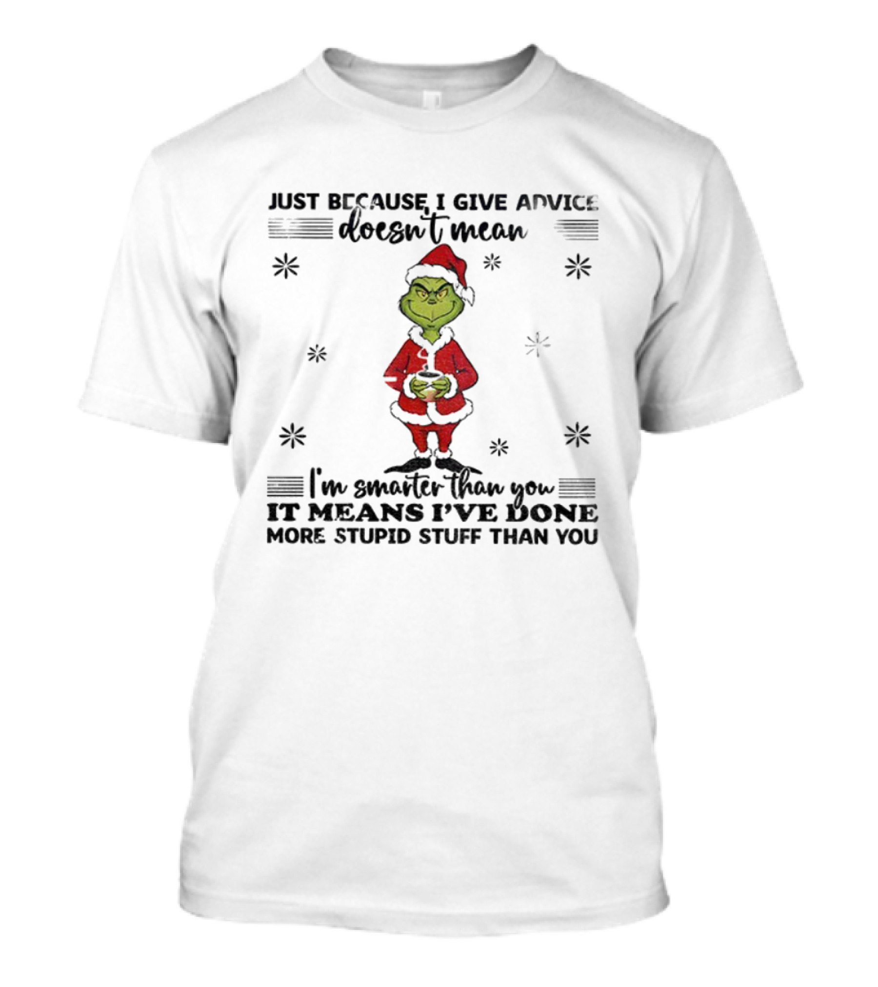 Grinch Santa Just Because I Give Advice Doesn't Mean I'm Smarter Than You It Means I've Done More Stupid Stuff T-Shirt