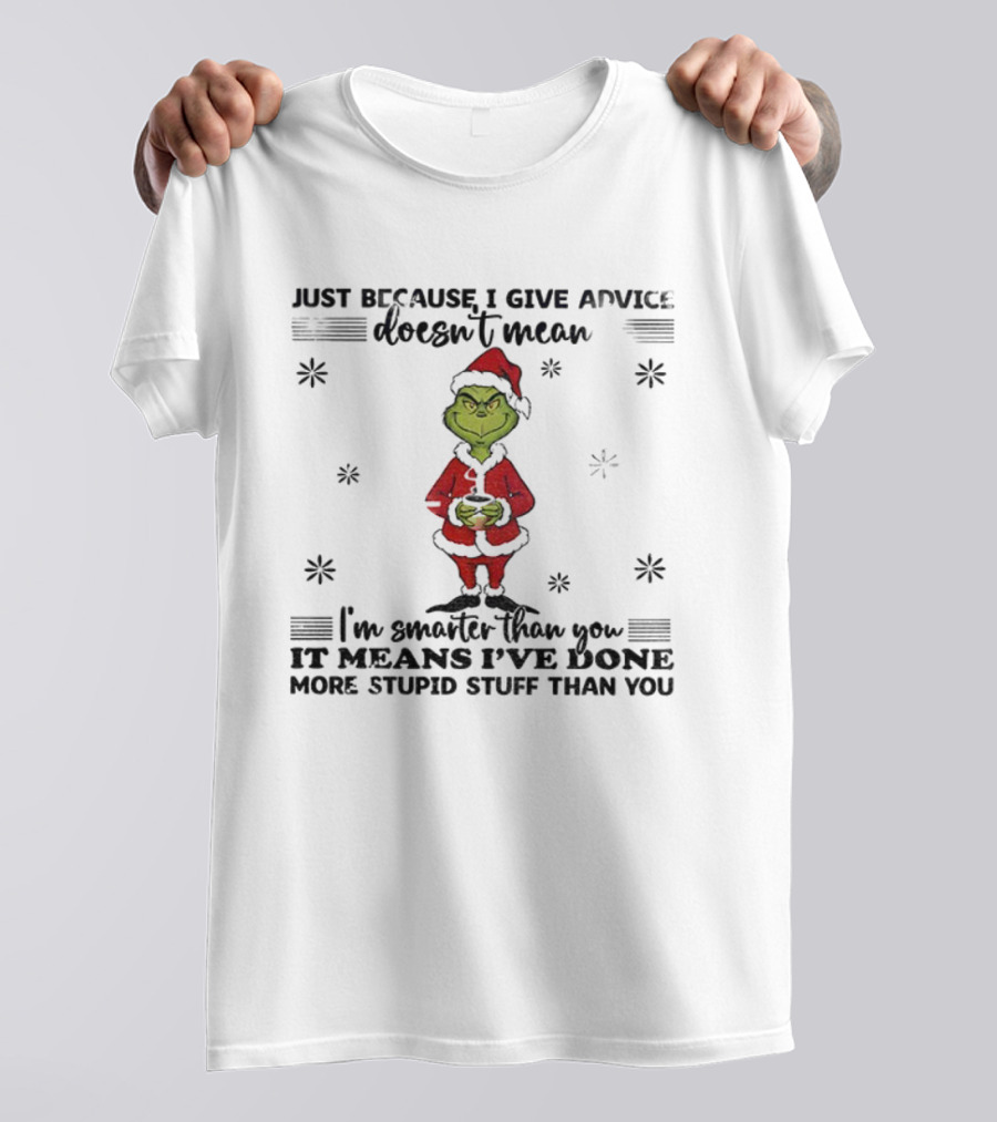 Grinch Santa Just Because I Give Advice Doesn't Mean I'm Smarter Than You It Means I've Done More Stupid Stuff T-Shirt