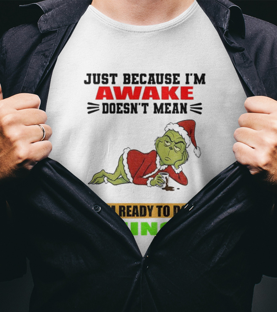 Grinch Santa Just Because I'm Awake Doesn't Mean I'm Ready To Do Things Christmas T-Shirt
