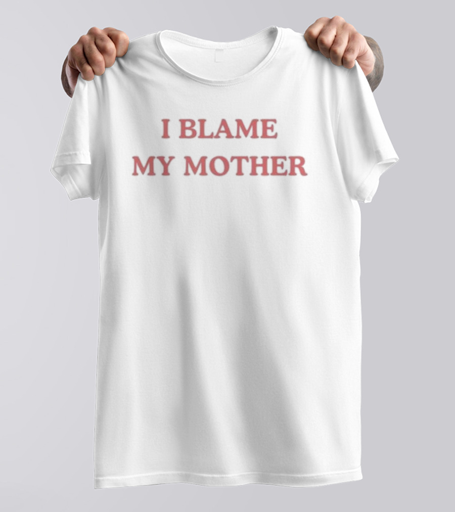 I Blame My Mother T-Shirt