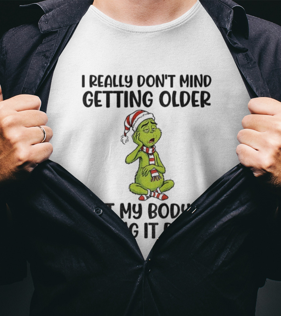 Grinch Santa I Really Don’t Mind Getting Older But My Body Is Taking It Badly Christmas T-Shirt
