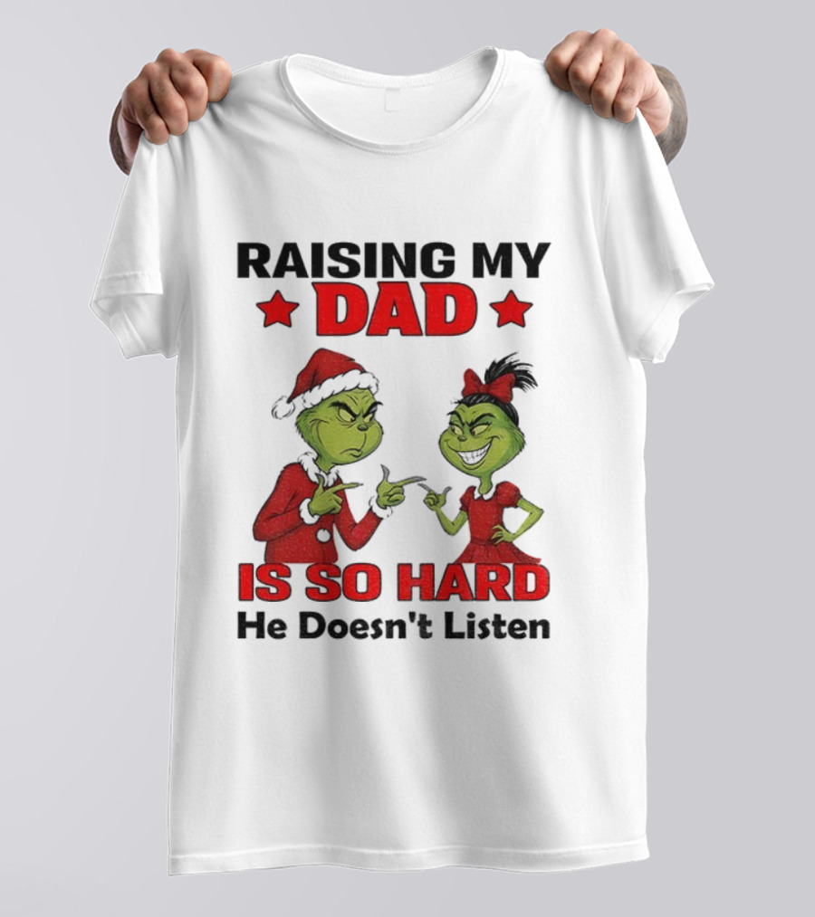 RAISING MY DAD GRINCH SANTA IS SO HARD HE DOESN'T LISTEN MERRY CHRISTMAS T-Shirt