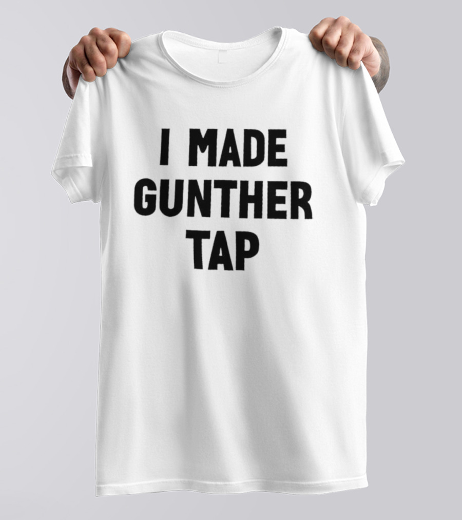 I Made Gunther Tap T-Shirt