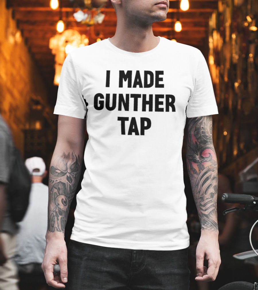 I Made Gunther Tap T-Shirt