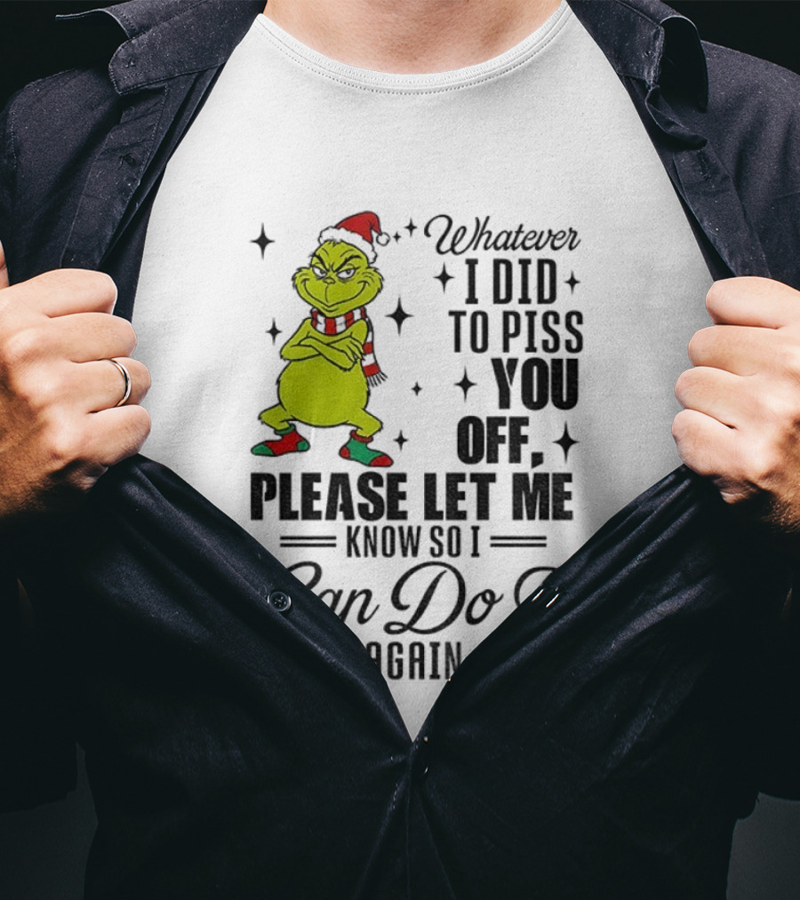 Grinch Santa Whatever I Did To Piss You Off Please Let Me Know So I Can Do It Again Christmas T-Shirt