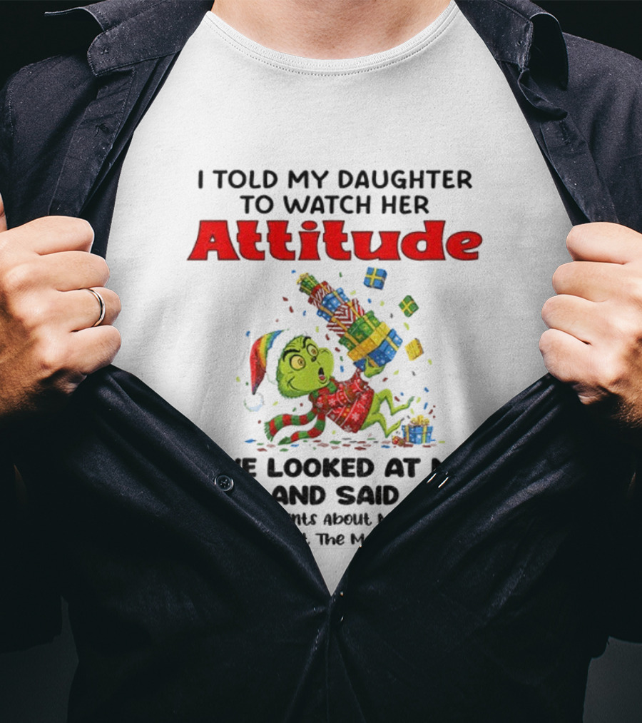 I Told My Daughter To Her Attitude Grinch Santa Christmas T-Shirt