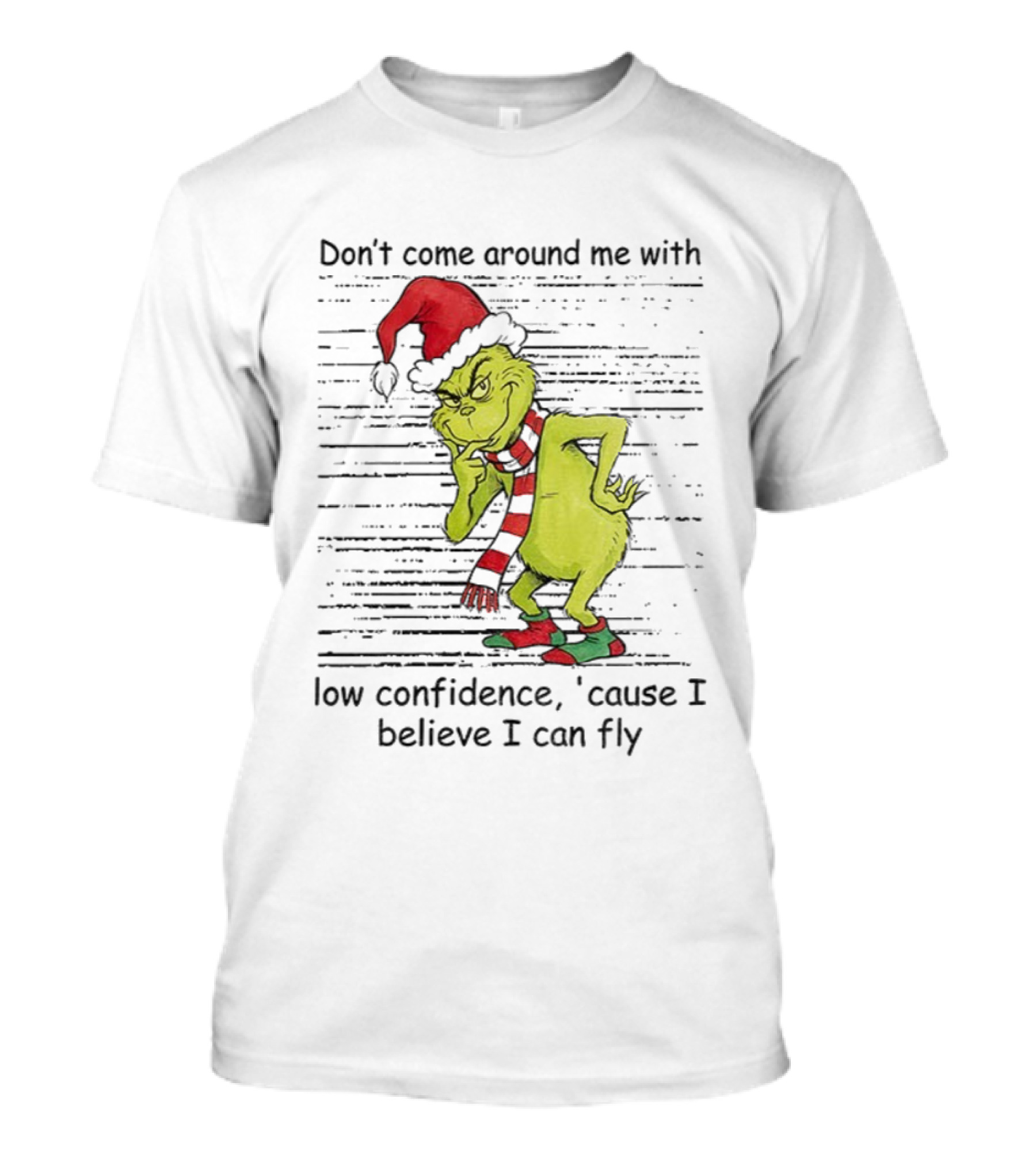 Grinch Santa Don't Come Around Me With Low Confidence Cause I Believe I Can Fly Christmas T-Shirt