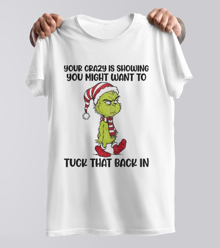 Grinch Santa Your Crazy Is Showing You Might Want To Tuck That Back In Christmas T-Shirt
