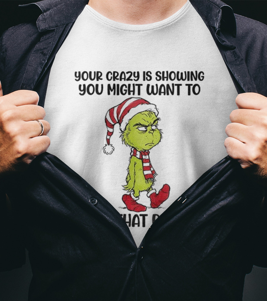 Grinch Santa Your Crazy Is Showing You Might Want To Tuck That Back In Christmas T-Shirt