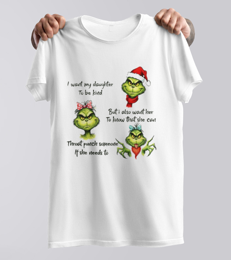 Grinch Santa I Want My Daughter To Be Kind Throat Punch Christmas T-Shirt