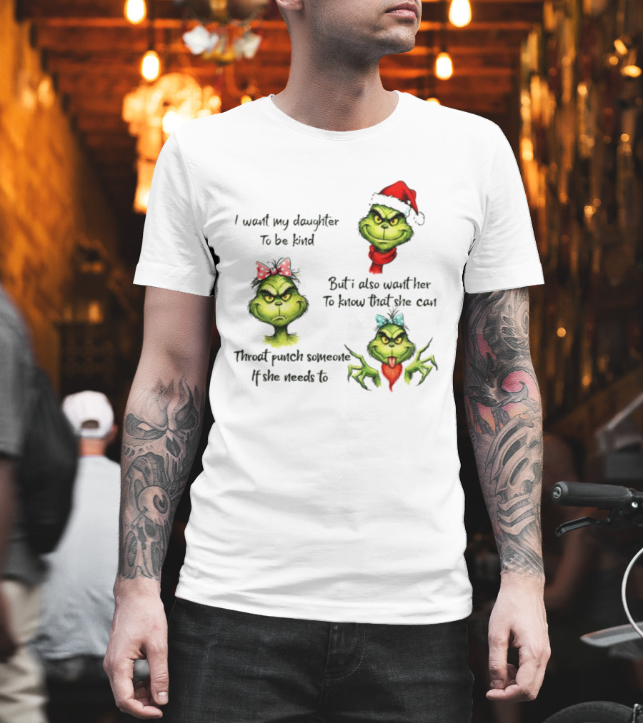 Grinch Santa I Want My Daughter To Be Kind Throat Punch Christmas T-Shirt