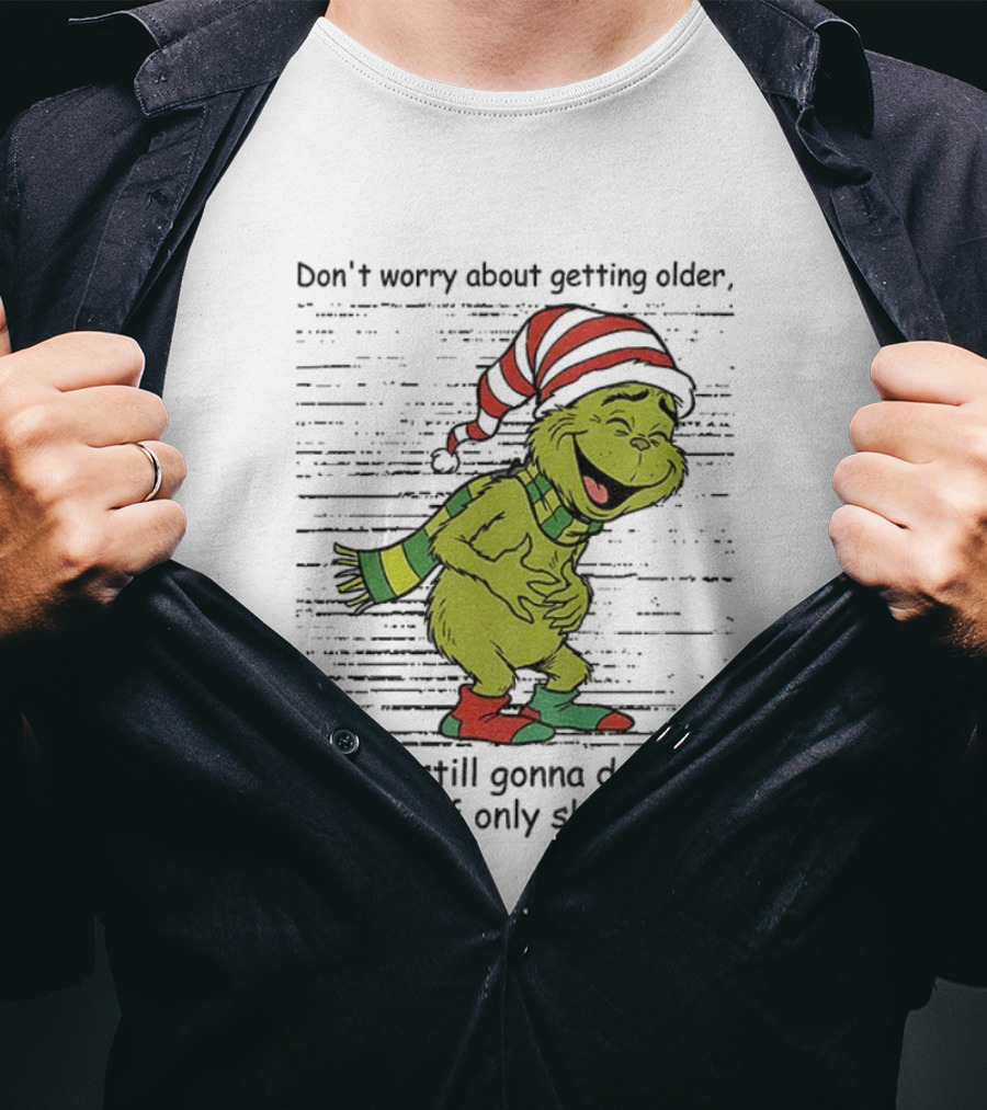 Grinch Santa Christmas Humor Don't Worry About Getting Older You're Still Gonna Do Dumb Stuff Only Slower T-Shirt