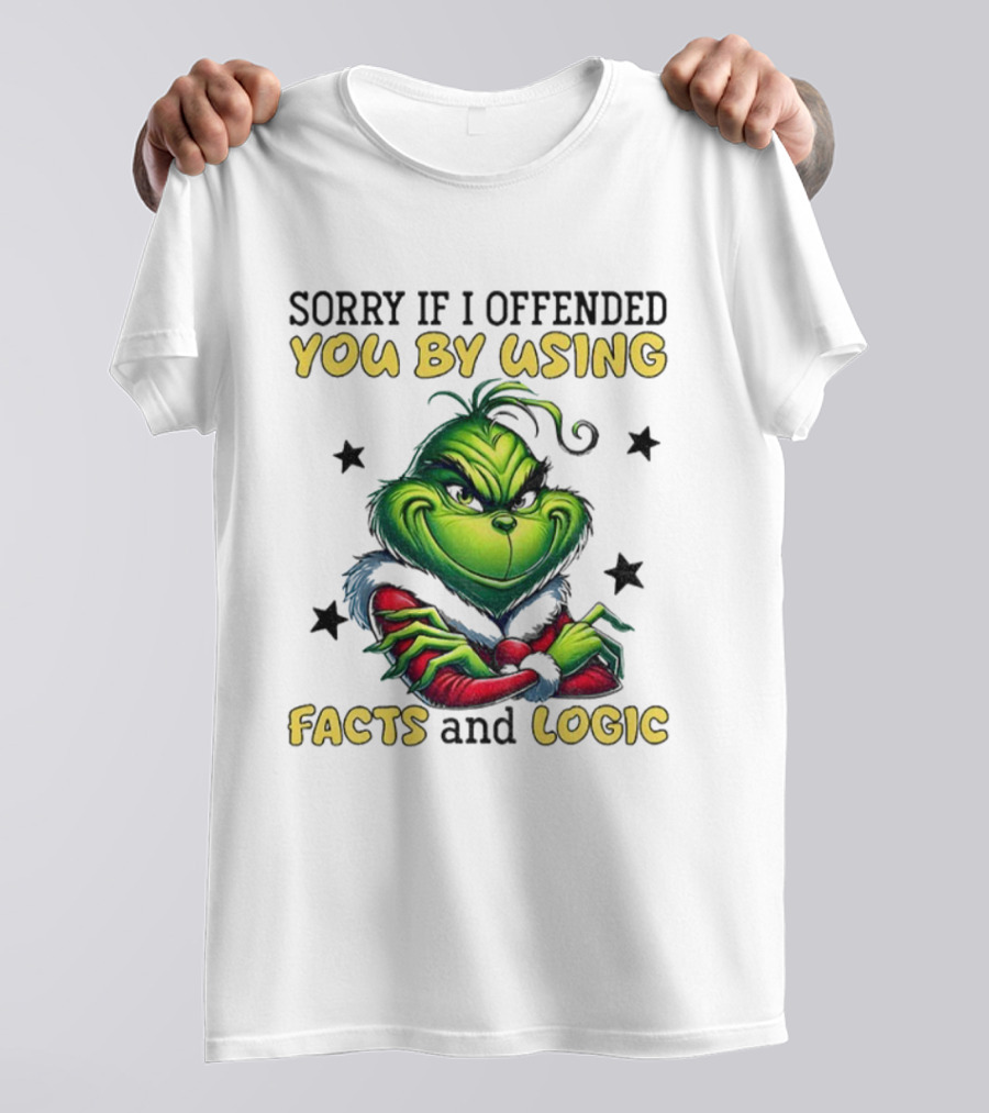 Grinch Sorry If I Offended You By Using Facts And Logic Merry Christmas T-Shirt