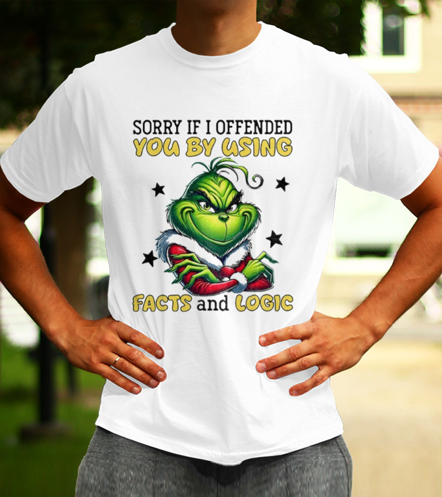 Grinch Sorry If I Offended You By Using Facts And Logic Merry Christmas T-Shirt