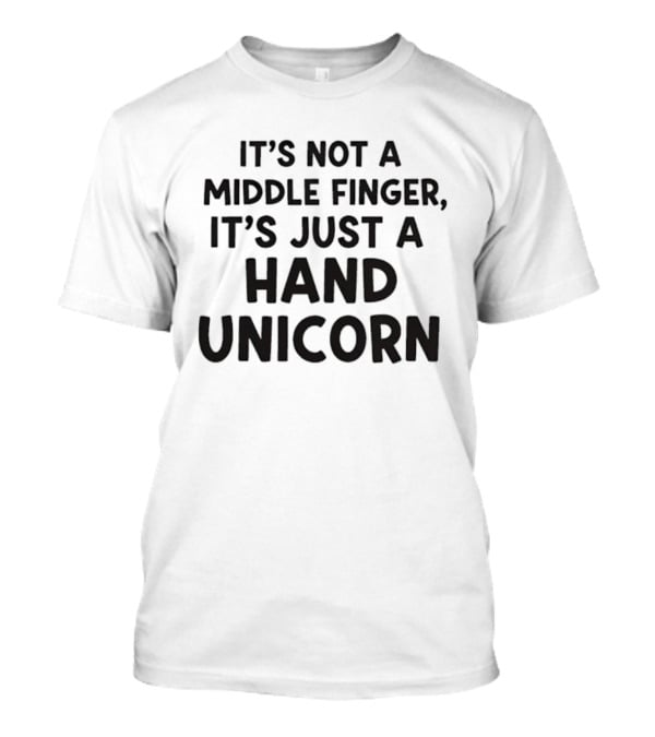 It’s Not A Middle Finger It’s Just A Hand Unicorn T-Shirt