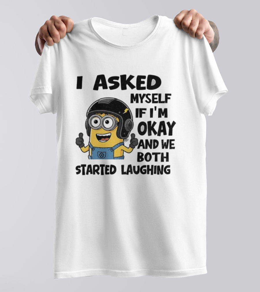 I Asked Myself If I'm Okay Minion Started Laughing T-Shirt