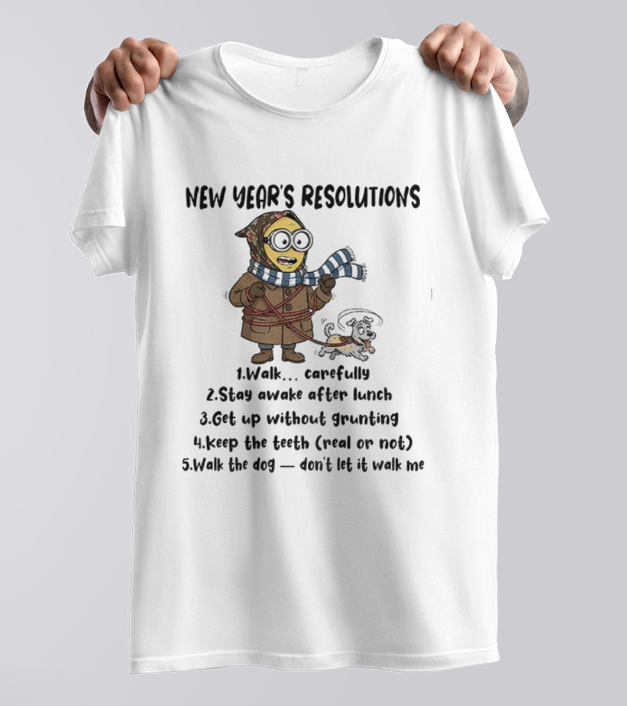 New Year’s Resolutions Walk Carefully Stay Awake After Lunch Get Up Without Grunting Keep The Tooth Walk The Dog T-Shirt