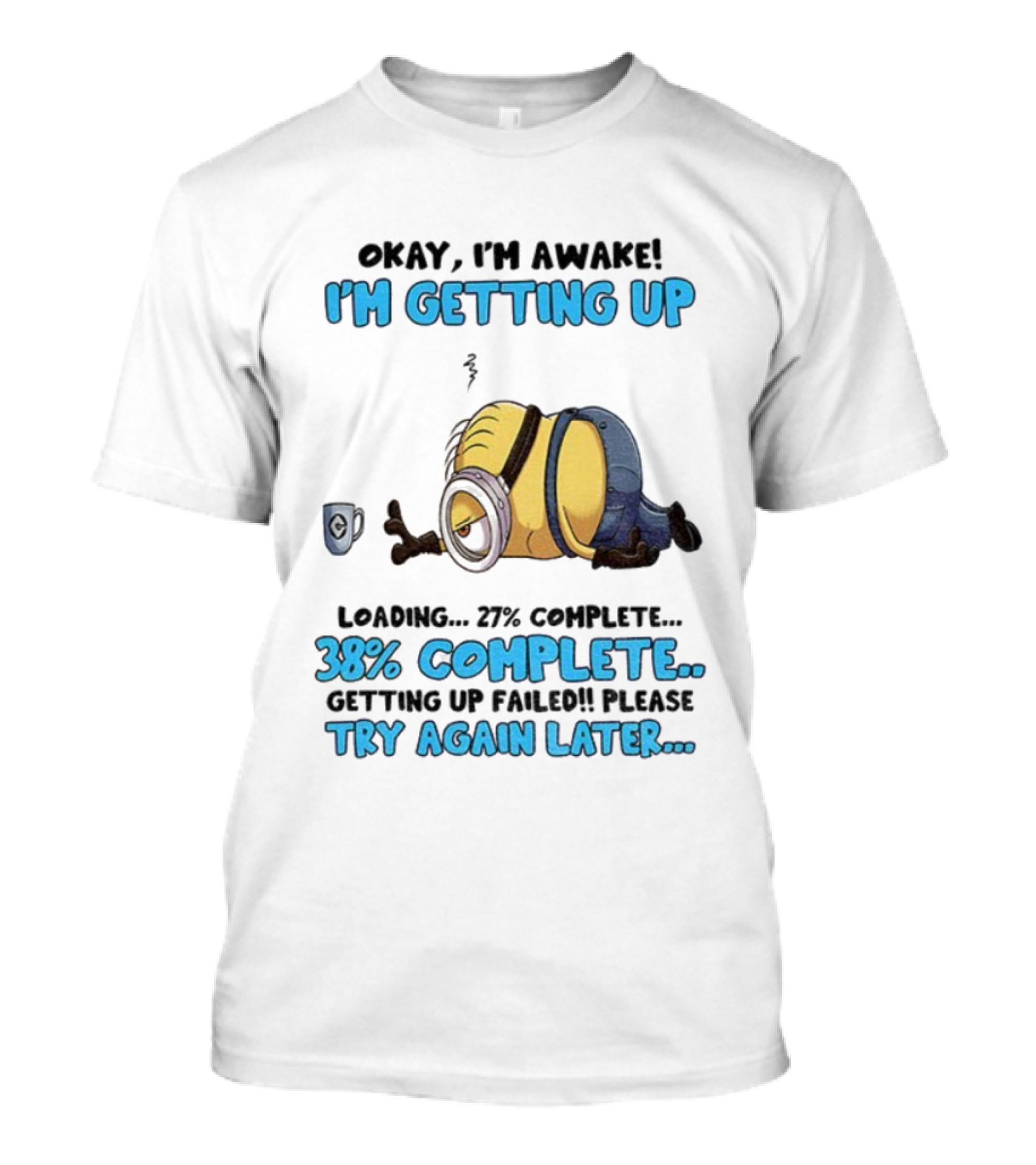 Minion Okay I'm Awake I'm Getting Up 38% Complete Try Again Later T-Shirt
