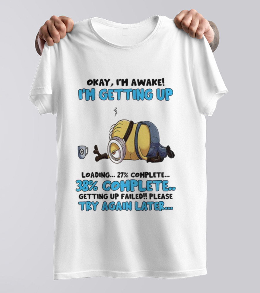 Minion Okay I'm Awake I'm Getting Up 38% Complete Try Again Later T-Shirt