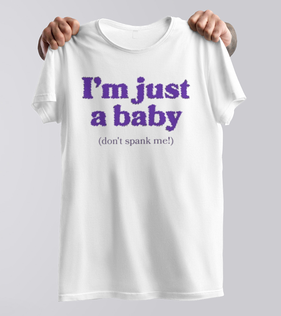 I'm Just A Baby Don't Spank Me T-Shirt