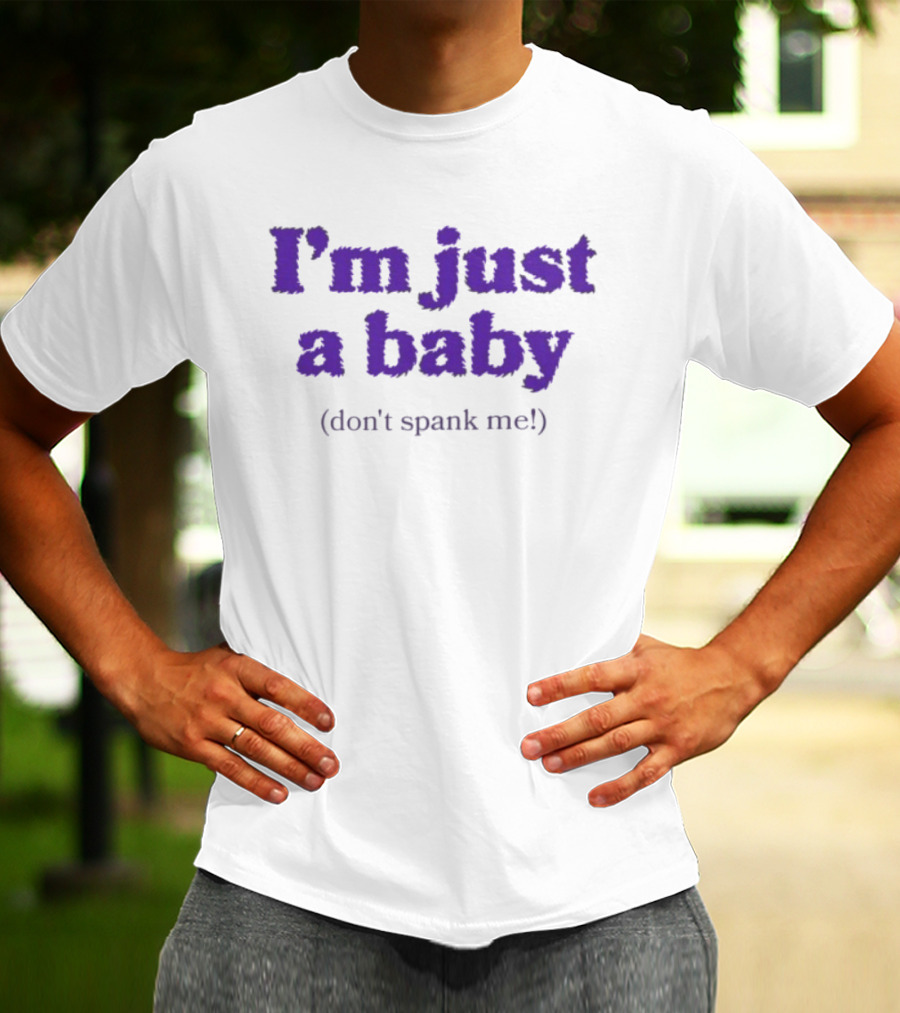 I'm Just A Baby Don't Spank Me T-Shirt