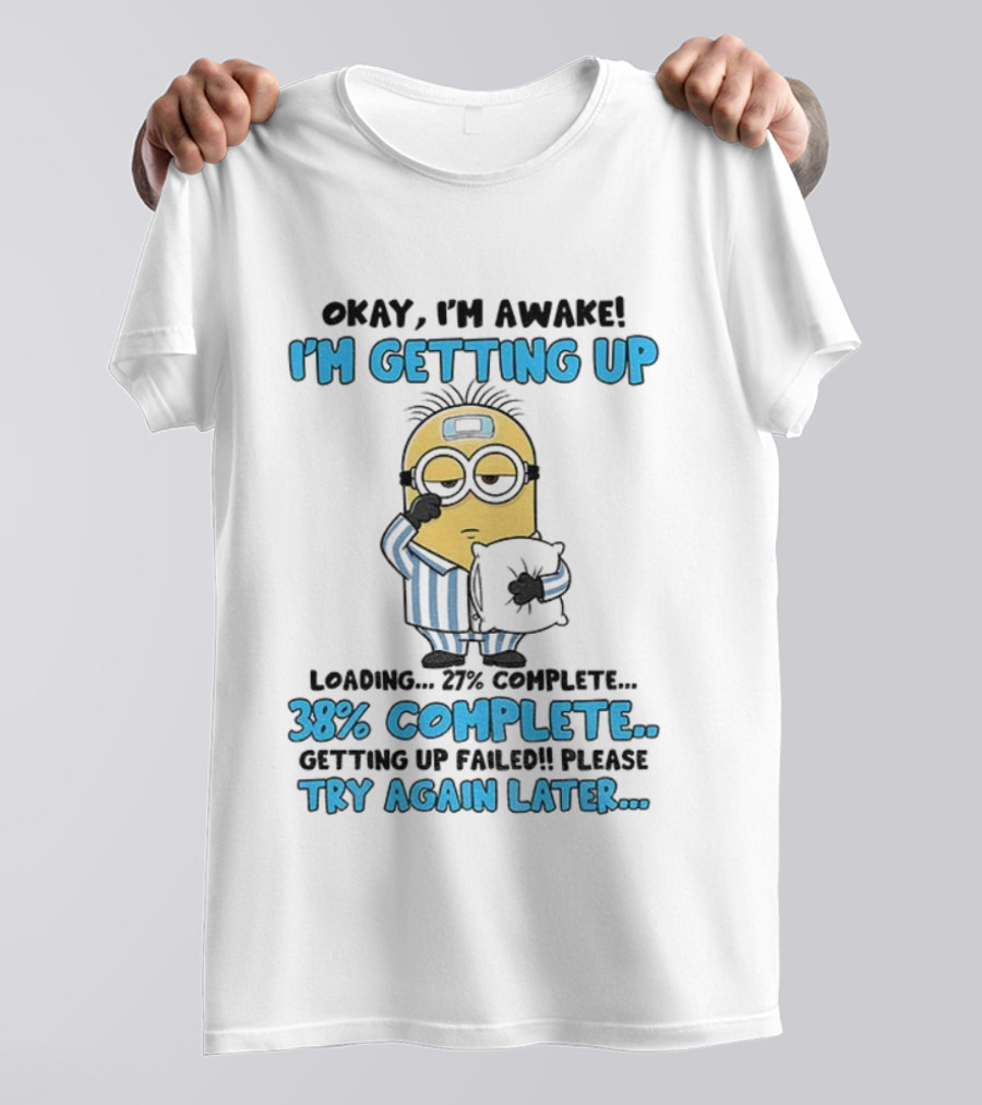 I'm Awake I'm Getting Up 38% Complete Try Again Later Minion T-Shirt