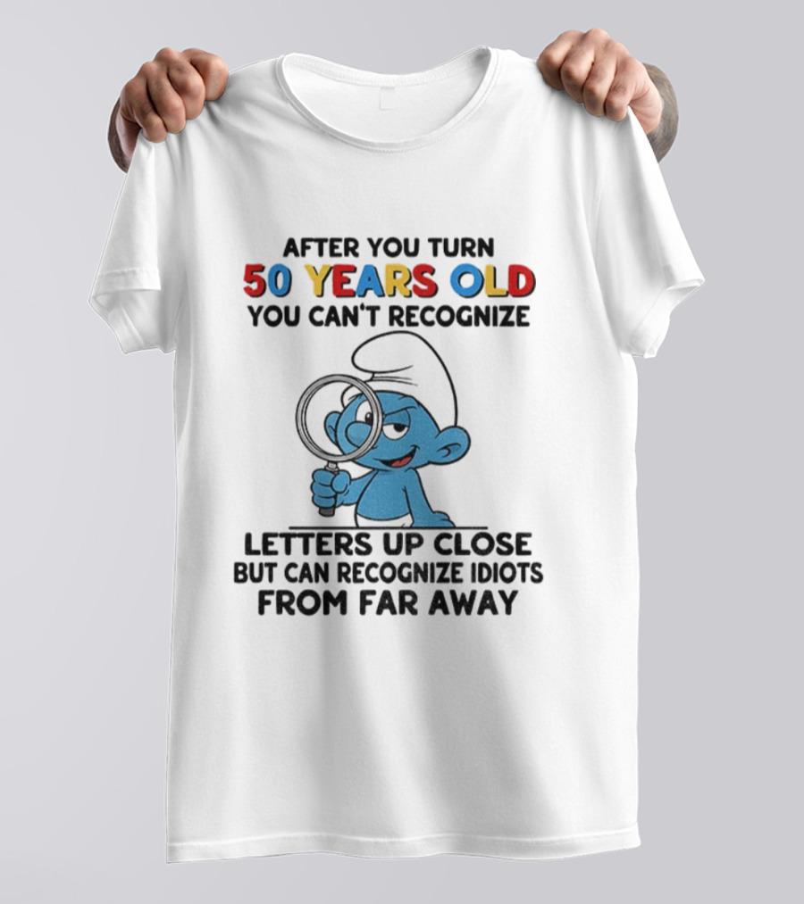 After You Turn 50 Years Old You Can't Recognize Letters Up Close But Can Recognize Idiots From Far Away Smurf T-Shirt