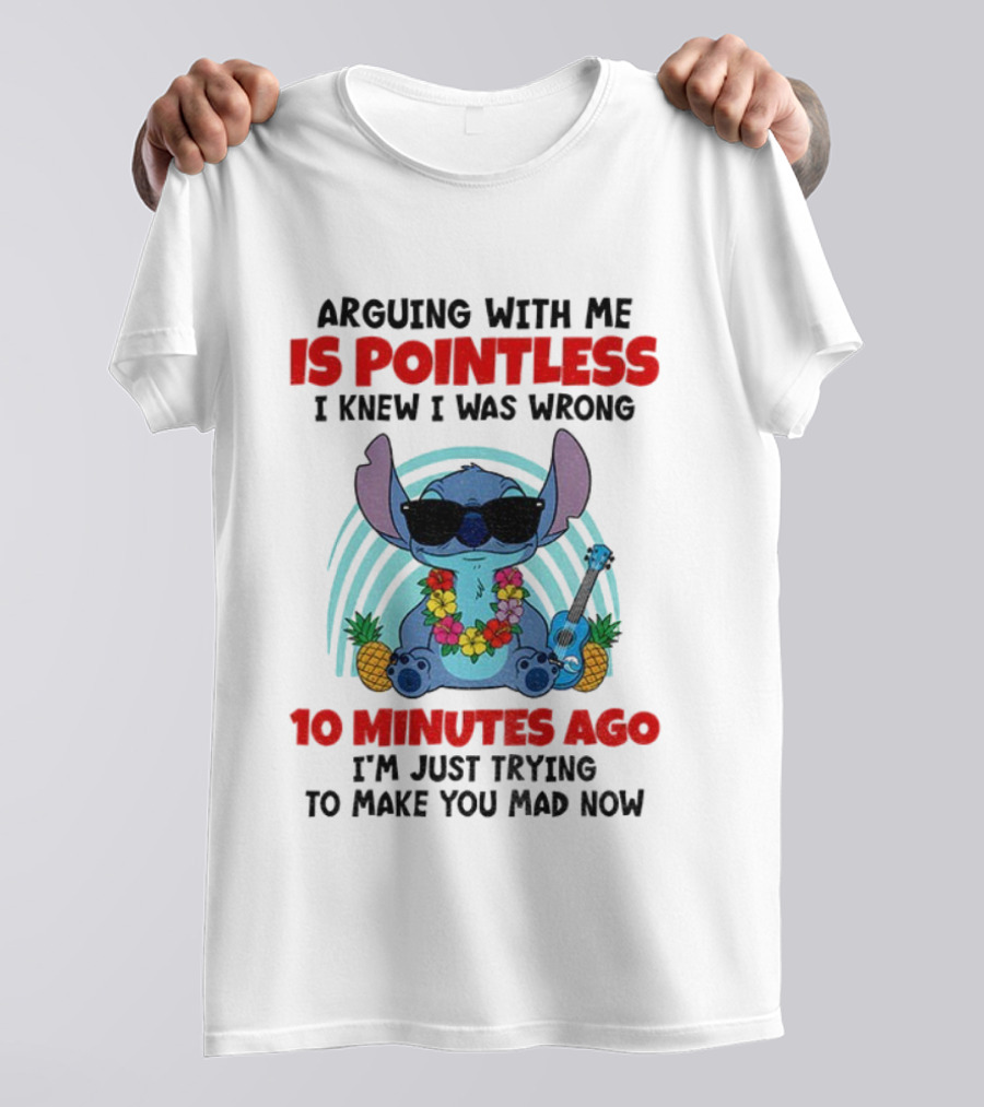 Stitch Argue Is Pointless I Knew I Was Wrong 10 Minutes Ago Trying T-Shirt