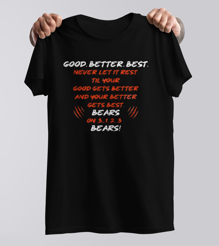 GOOD BETTER BEST NEVER LET IT REST TIL YOUR GOOD GETS BETTER BEARS ON 3 1 2 3 BEARS T-Shirt