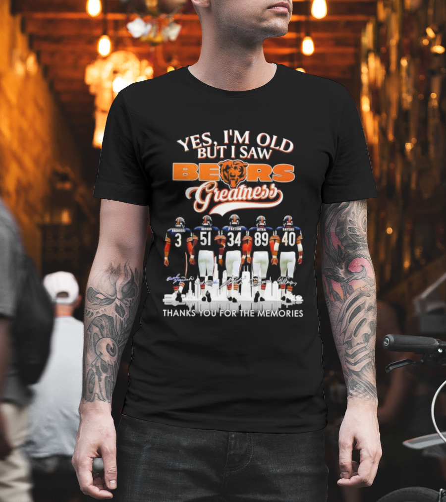 Yes I'm Old But I Saw Chicago Bears Greatness Thanks For The Memories T-Shirt