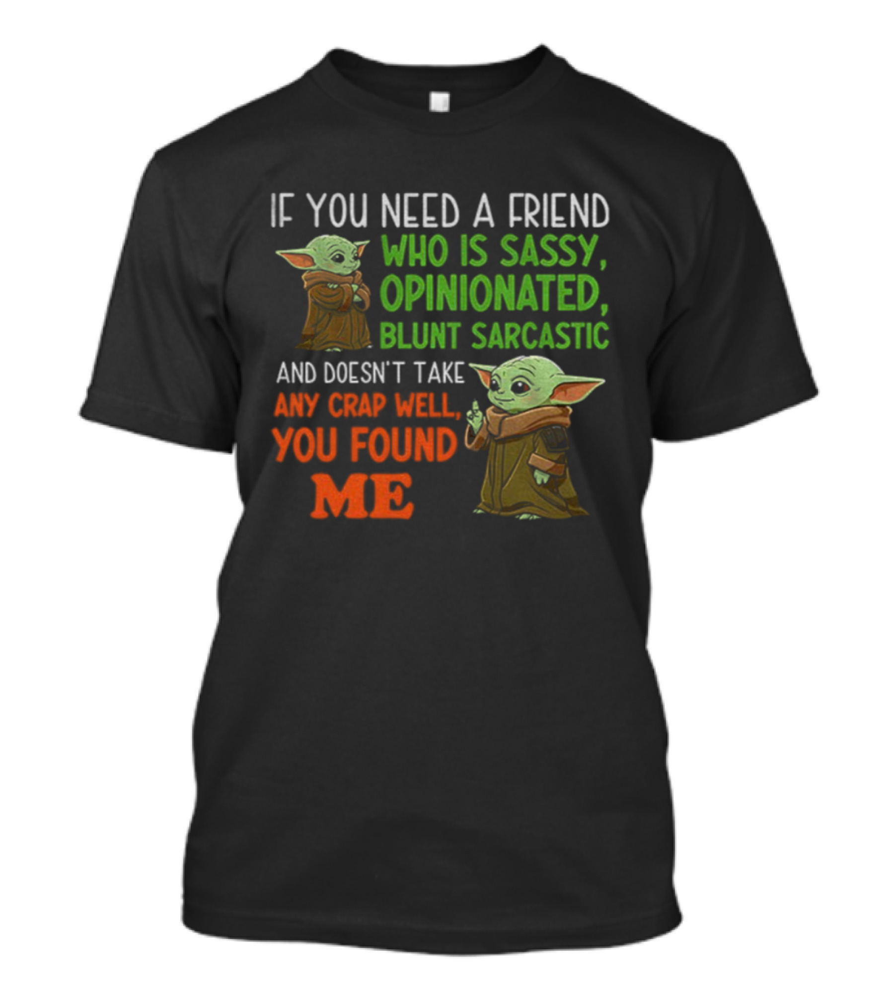 Baby Yoda Sassy Opinionated Blunt Sarcastic Friend You Found Me T-Shirt