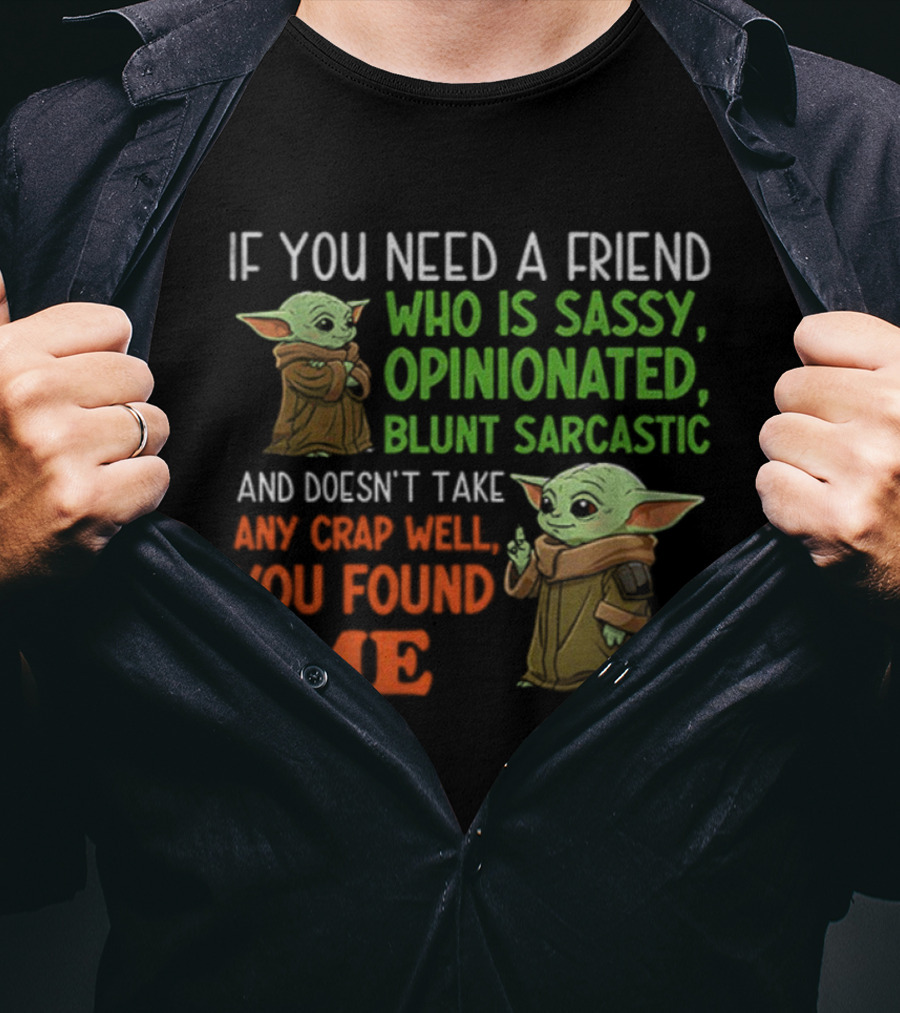 Baby Yoda Sassy Opinionated Blunt Sarcastic Friend You Found Me T-Shirt