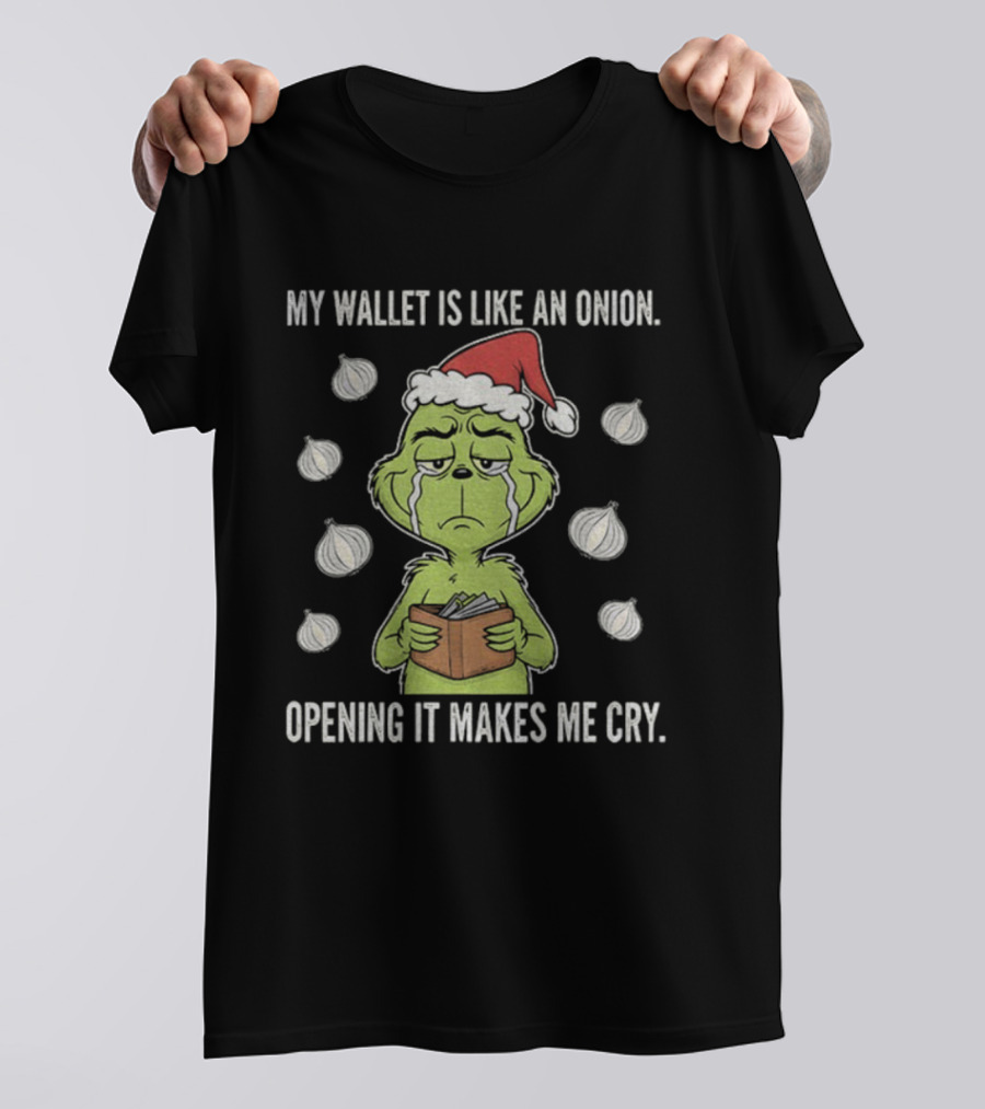 Grinch Santa My Wallet Is Like An Onion Opening It Makes Me Cry Christmas Sweater T-Shirt