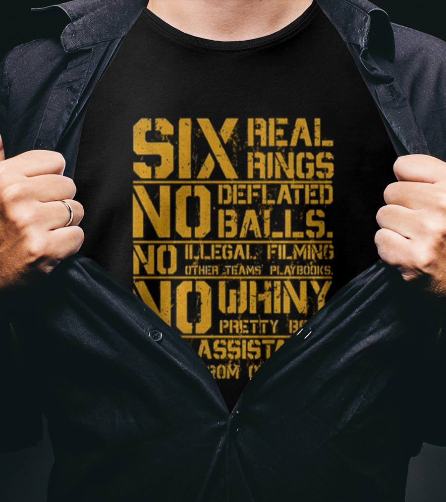 Pittsburgh Steelers Six Real Rings No Deflated Balls No Illegal Filming No Shinny Mystery Substances T-Shirt