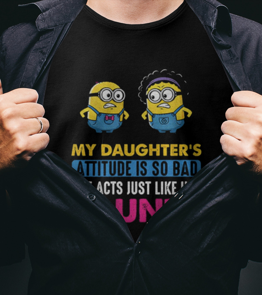 Minion My Daughter's Attitude Is So Bad She Acts Just Like Her Aunt T-Shirt
