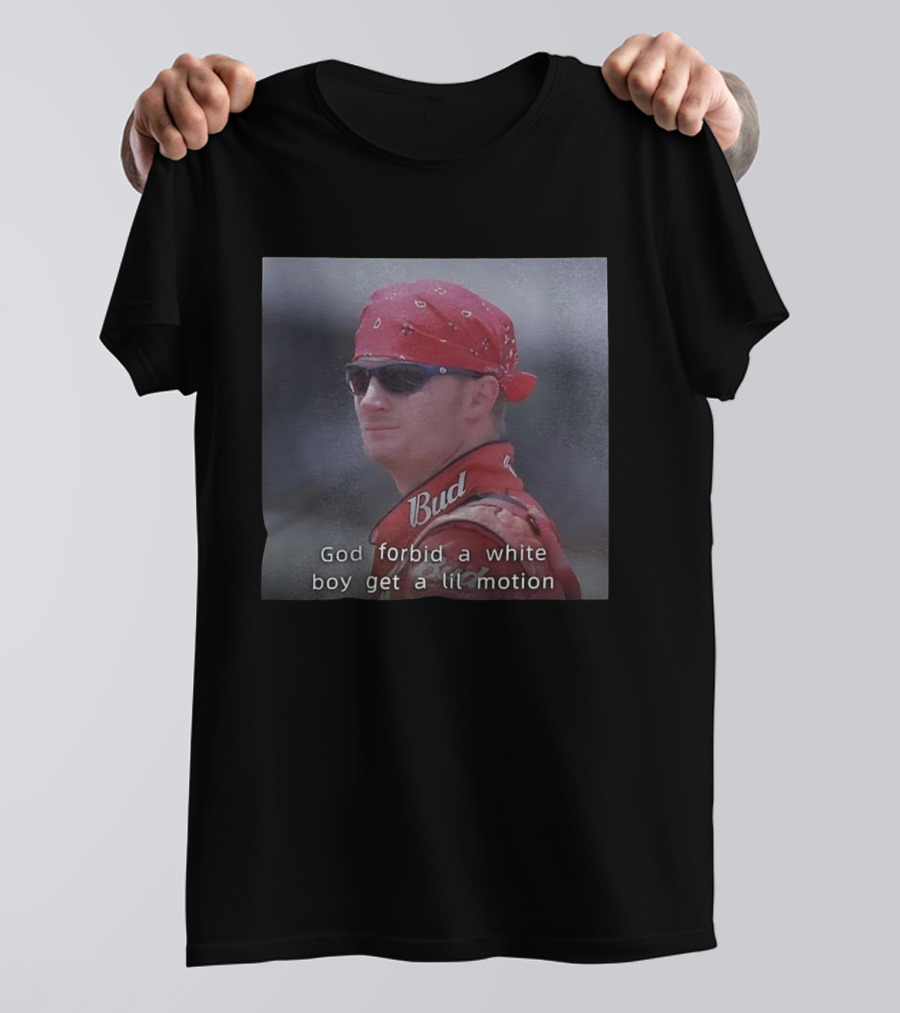 God Forbid A White Boy Get A Lil Motion Dale Earnhardt Jr NASCAR Retro T-Shirt