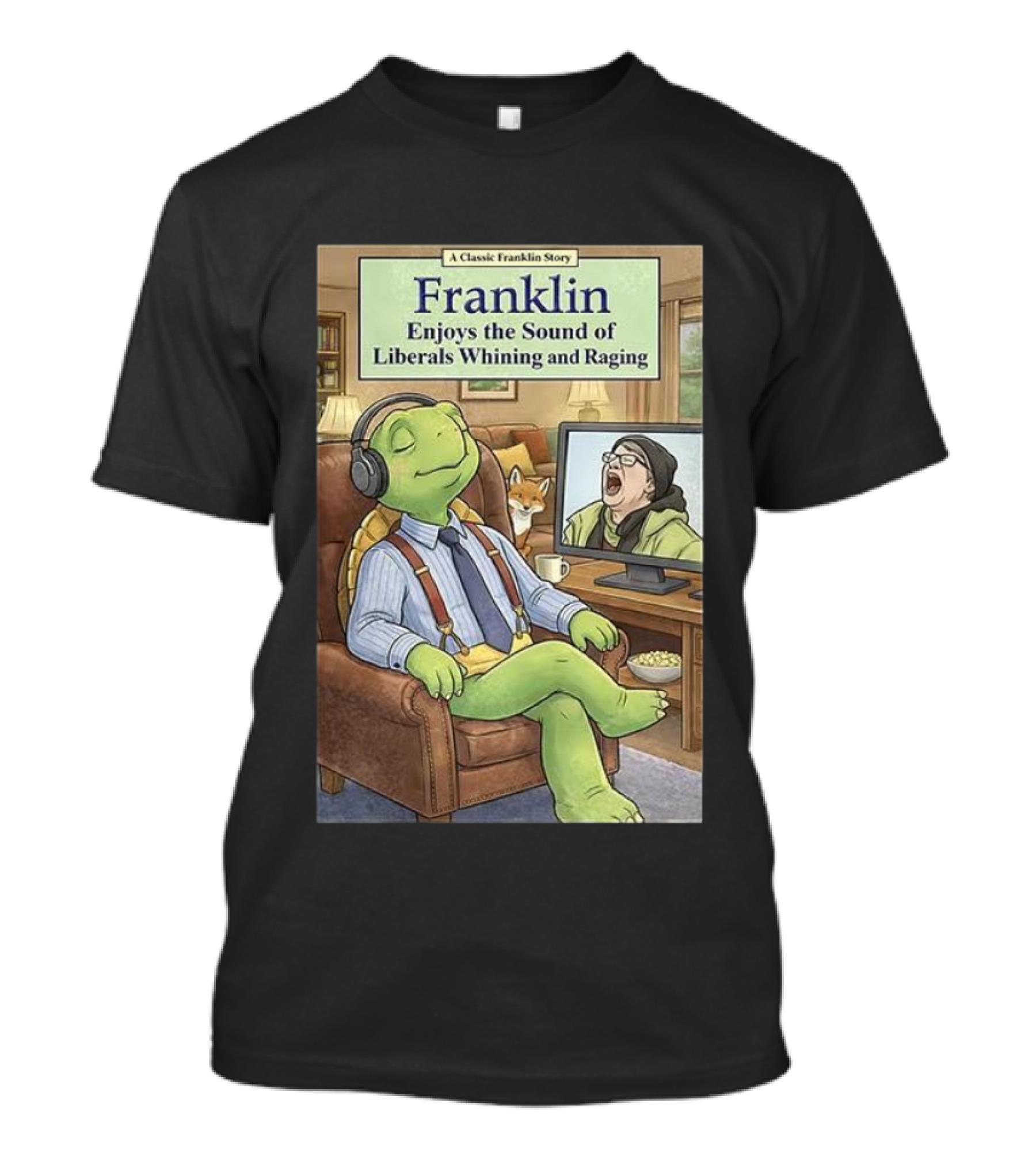 Franklin Enjoys The Sound Of Liberals Whining And Raging A Classic Franklin Story T-Shirt