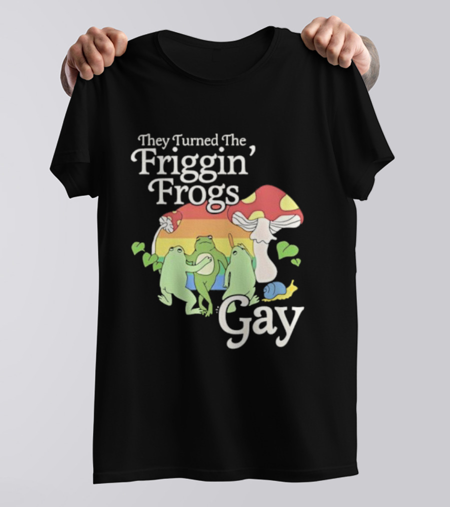 They Turned The Friggin' Frogs Gay Mushroom Rainbow T-Shirt