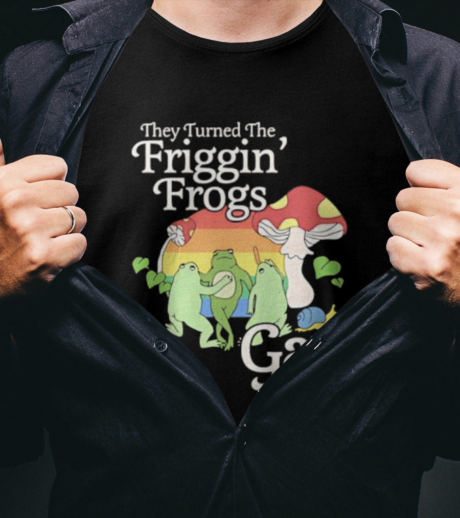 They Turned The Friggin' Frogs Gay Mushroom Rainbow T-Shirt