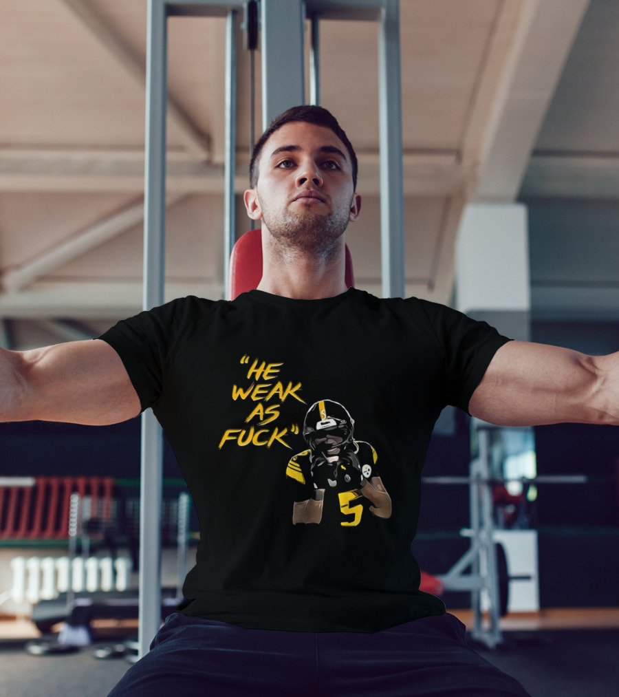 He Weak As Fuck Funny Moment Jalen Ramsey Pittsburgh Steelers NFL T-Shirt