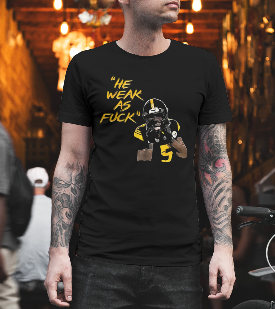 He Weak As Fuck Funny Moment Jalen Ramsey Pittsburgh Steelers NFL T-Shirt