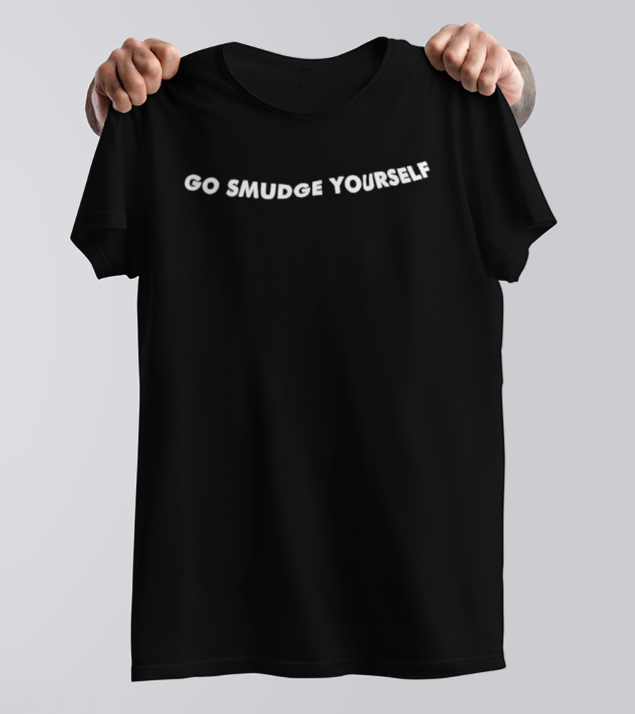 Go Smudge Yourself Sassy Humor Bold Text Trend T-Shirt