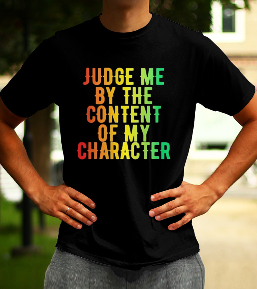 Martin Luther King Jr Judge Me By The Content Of My Character Rainbow Text T-Shirt