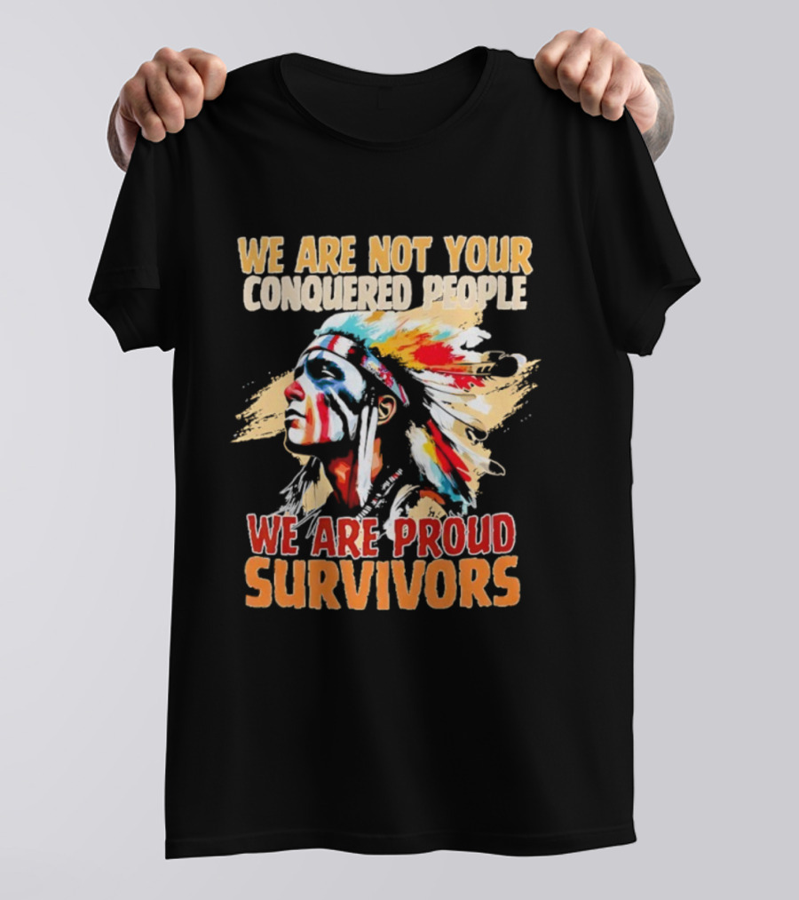 Native American We Are Not Your Conquered People Proud Survivors T-Shirt