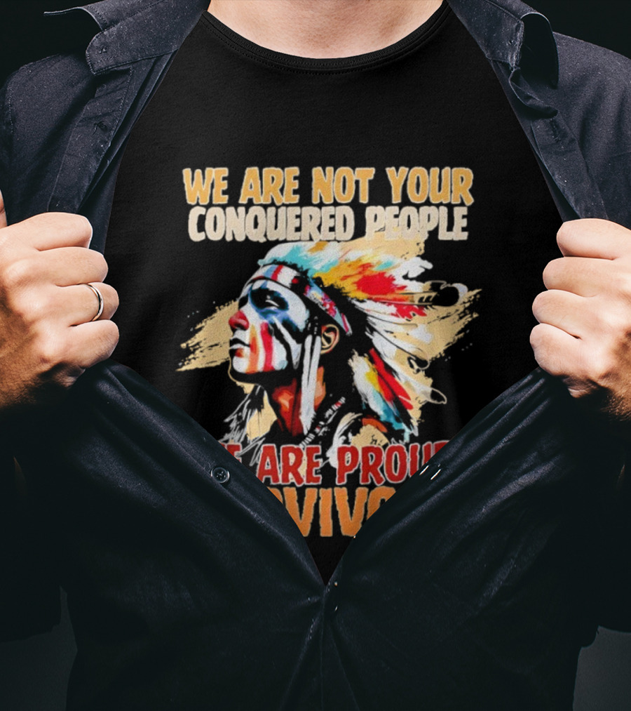 Native American We Are Not Your Conquered People Proud Survivors T-Shirt