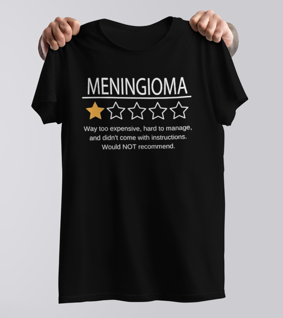 Meningioma One Star Way Too Expensive Hard To Manage Would Not Recommend T-Shirt